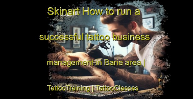 Skinart How to run a successful tattoo business management in Barie area | TattooTraining | TattooClasses | SkinartTraining-France